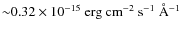 ${\sim} 0.32 \times 10^{-15} \rm ~ erg ~ cm^{-2} ~
s^{-1} ~ \AA^{-1}$