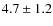 $4.7 \pm 1.2$