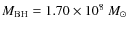 $M_{\rm BH} = 1.70 \times 10^{8}~ M_{\odot}$