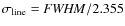 $\sigma_{\rm line}= {\it FWHM}/2.355$