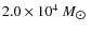 $2.0 \times 10^4~M_{\hbox{$\odot$ }}$
