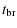 $\displaystyle t_{\rm br}$