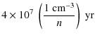 $\displaystyle 4 \times 10^7 \; \left( \frac{1 \; {\rm cm}^{-3}}{n} \right) \; {\rm yr}$