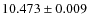 $10.473 \pm 0.009$