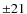 $\pm21$