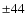 $\pm44$