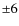 $\pm 6$