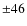 $\pm46$