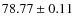 $78.77 \pm 0.11$