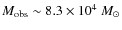 $M_{\rm obs} \sim 8.3 \times 10^4~M_\odot$