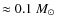 $\approx 0.1~M_\odot$