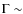 $\Gamma\sim$