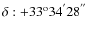 $\delta: +33^{\rm o}34^{'} 28^{''}$