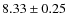 $8.33\pm0.25$
