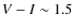 $V-I\sim1.5$