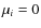 $\mu_i = 0$