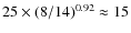 $25\times(8/14)^{0.92} \approx 15$