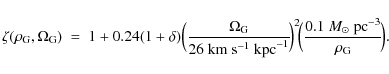 \begin{displaymath}\zeta(\rho_{\rm G},\Omega_{\rm G})~=~1+0.24(1+\delta)\Bigl(\f...
...rac{0.1~M_{\odot}~
{{\rm {pc}}}^{-3}}{\rho_{\rm G}}\!\Bigr).\
\end{displaymath}