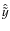 $\hat{\tilde{y}}$