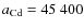 $a_{\rm Cd} = 45~400$