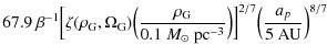 $\displaystyle 67.9~\beta^{-1}
\Bigl[\zeta(\rho_{\rm G},\Omega_{\rm G})\Bigl(\fr...
...\rm {pc}}}^{-3}}\Bigr)\Bigr]^{2/7}
\Bigl(\frac{a_p}{5~{{\rm {AU}}}}\Bigr)^{8/7}$