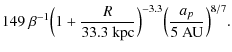 $\displaystyle 149~\beta^{-1} \Bigl(1+\frac{R}{33.3~{\rm kpc}}\Bigr)^{-3.3}\Bigl(\frac{a_p}{5~{{\rm {AU}}}}\Bigr)^{8/7}.$