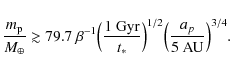 \begin{displaymath}\frac{m_{\rm p}}{M_{\oplus}} \gtrsim 79.7~\beta^{-1}
\Bigl(\f...
...t_*}\Bigr)^{1/2}\Bigl(\frac{a_p}{5~{{\rm {AU}}}}
\Bigr)^{3/4}.
\end{displaymath}