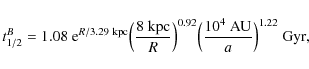 \begin{displaymath}t_{1/2}^B = 1.08~
{{\rm {e}}}^{R/3.29~{{\rm {kpc}}}}\Bigl(\fr...
...
\Bigl(\frac{10^4~{{\rm {AU}}}}{a}\Bigr)^{1.22}~{{\rm {Gyr}}},
\end{displaymath}