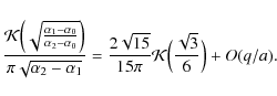 \begin{displaymath}\frac{{{\mathcal{K}}}\Bigl(\sqrt{\frac{\alpha_1-\alpha_0}{\al...
...}{15\pi}{{\mathcal{K}}}\Bigl(\frac{\sqrt{3}}{6}\Bigr) +O(q/a).
\end{displaymath}