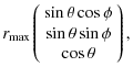$\displaystyle r_{{{\rm {max}}}}\left(
\begin{array}{*{1}c}
\sin \theta \cos \phi\\
\sin \theta \sin \phi\\
\cos \theta
\end{array} \right),$
