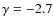 $\gamma = -2.7$