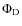 $\Phi_{\rm D}$