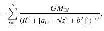 $\displaystyle -\sum_{i=1}^3\frac{GM_{{\rm D}i}}{(R^2+[a_i+\sqrt{z^2+b^2}]^2)^{1/2}},$