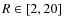 $R \in [2,20]$