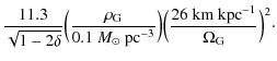 $\displaystyle \frac{11.3}{\sqrt{1-2\delta}}\Bigl(\frac{\rho_{\rm G}}{0.1~M_{\od...
...r)
\Bigl(\frac{26~{{\rm {km}}}~{{\rm {kpc}}}^{-1}}{\Omega_{\rm G}}\Bigr)^2\cdot$