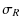 $\displaystyle \sigma_R$