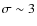 $\sigma \sim 3$