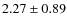 $2.27 \pm 0.89$