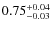 $0.75^{\rm +0.04}_{-0.03}$