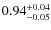 $0.94^{\rm +0.04}_{-0.05}$