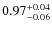 $0.97^{\rm +0.04}_{-0.06}$