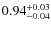 $0.94^{\rm +0.03}_{-0.04}$
