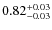 $0.82^{\rm +0.03}_{-0.03}$