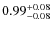$0.99^{\rm +0.08}_{-0.08}$