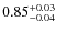 $0.85^{\rm +0.03}_{-0.04}$
