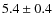 $5.4 \pm 0.4$