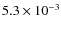 $5.3 \times 10^{-3}$