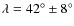 $\lambda = 42^{\circ} \pm 8^{\circ}$