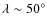 $\lambda\sim50^{\circ}$