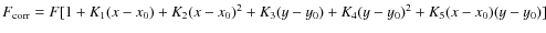 $F_{{\rm corr}}=F[1+K_1(x-x_0)+K_2(x-x_0)^2+K_3(y-y_0)+K_4(y-y_0)^2+K_5(x-x_0)(y-y_0)]$